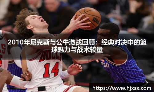 2010年尼克斯与公牛激战回顾：经典对决中的篮球魅力与战术较量