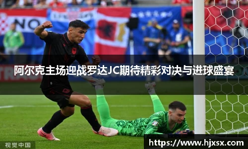 阿尔克主场迎战罗达JC期待精彩对决与进球盛宴