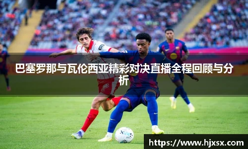 巴塞罗那与瓦伦西亚精彩对决直播全程回顾与分析