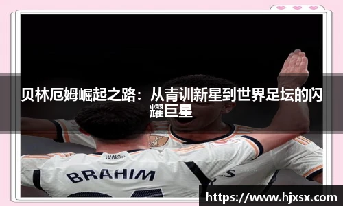 贝林厄姆崛起之路：从青训新星到世界足坛的闪耀巨星